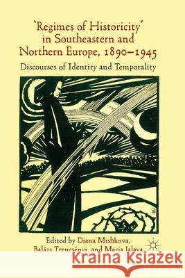 'Regimes of Historicity' in Southeastern and Northern Europe, 1890-1945: Discourses of Identity and Temporality Mishkova, D. 9781349472666 Palgrave Macmillan