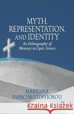 Myth, Representation, and Identity: An Ethnography of Memory in Lipsi, Greece Papachristophorou, M. 9781349472765 Palgrave MacMillan