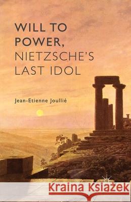 Will to Power, Nietzsche's Last Idol Jean-Etienne Joullie   9781349472901 Palgrave Macmillan