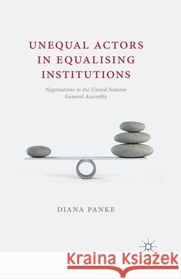 Unequal Actors in Equalising Institutions: Negotiations in the United Nations General Assembly Panke, D. 9781349472949 Palgrave Macmillan
