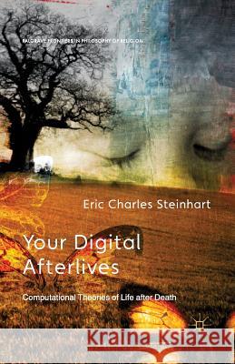Your Digital Afterlives: Computational Theories of Life After Death Steinhart, E. 9781349473120 Palgrave Macmillan