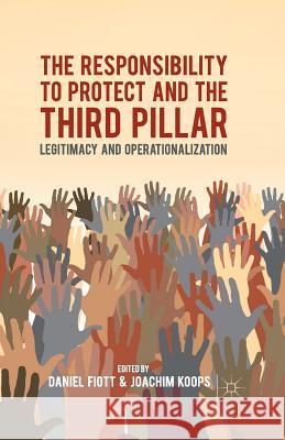 The Responsibility to Protect and the Third Pillar: Legitimacy and Operationalization Fiott, D. 9781349473267 Palgrave Macmillan