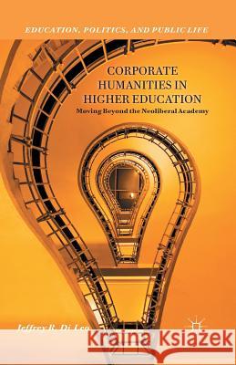 Corporate Humanities in Higher Education: Moving Beyond the Neoliberal Academy Di Leo, Jeffrey R. 9781349473427 Palgrave MacMillan