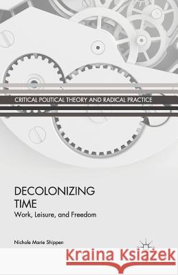 Decolonizing Time: Work, Leisure, and Freedom Shippen, N. 9781349473489 Palgrave MacMillan