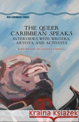 The Queer Caribbean Speaks: Interviews with Writers, Artists, and Activists Campbell, K. 9781349473564 Palgrave MacMillan