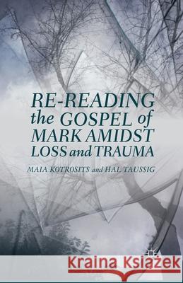 Re-Reading the Gospel of Mark Amidst Loss and Trauma Kotrosits, Maia 9781349473649