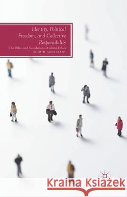Identity, Political Freedom, and Collective Responsibility: The Pillars and Foundations of Global Ethics Eddy M. Souffrant E. Souffrant 9781349473892 Palgrave MacMillan