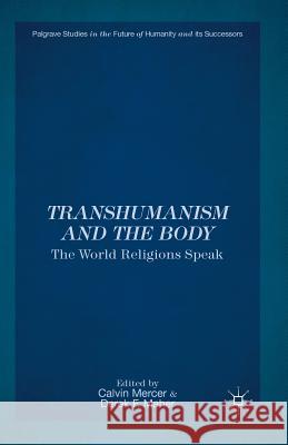 Transhumanism and the Body: The World Religions Speak Calvin Mercer Derek F. Maher C. Mercer 9781349473915 Palgrave MacMillan