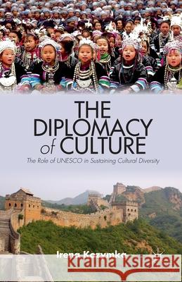 The Diplomacy of Culture: The Role of UNESCO in Sustaining Cultural Diversity Irena Kozymka I. Kozymka 9781349474110 Palgrave MacMillan