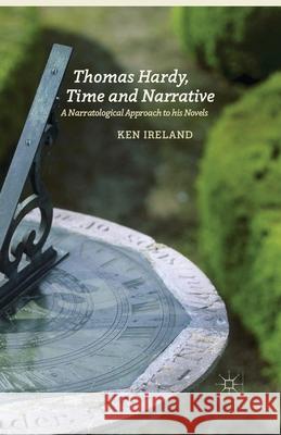Thomas Hardy, Time and Narrative: A Narratological Approach to His Novels Ireland, K. 9781349474592 Palgrave Macmillan