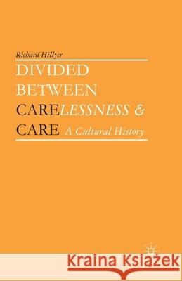 Divided Between Carelessness and Care: A Cultural History Richard Hillyer R. Hillyer 9781349474691 Palgrave MacMillan