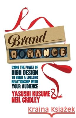 Brand Romance: Using the Power of High Design to Build a Lifelong Relationship with Your Audience Kusume, Y. 9781349474813 Palgrave Macmillan
