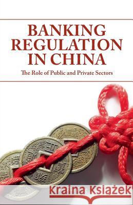 Banking Regulation in China: The Role of Public and Private Sectors He, W. 9781349474851 Palgrave MacMillan