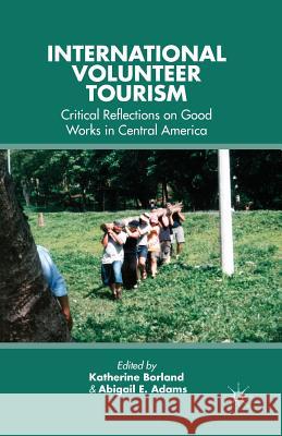 International Volunteer Tourism: Critical Reflections on Good Works in Central America Borland, K. 9781349474875