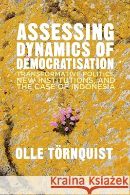 Assessing Dynamics of Democratisation: Transformative Politics, New Institutions, and the Case of Indonesia Törnquist, O. 9781349474899
