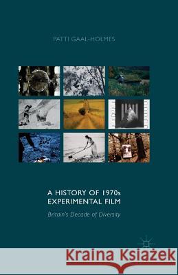 A History of 1970s Experimental Film: Britain's Decade of Diversity Gaal-Holmes, P. 9781349474912
