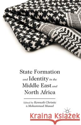 State Formation and Identity in the Middle East and North Africa Kenneth, Dr Christie Mohammad Masad K. Christie 9781349475032