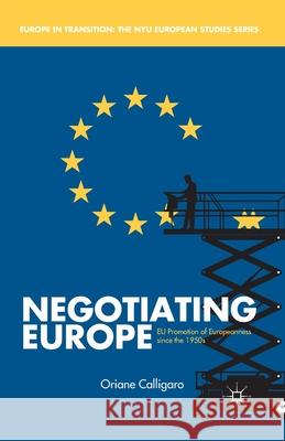 Negotiating Europe: EU Promotion of Europeanness Since the 1950s Oriane Calligaro O. Calligaro 9781349475131 Palgrave MacMillan