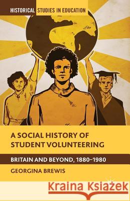 A Social History of Student Volunteering: Britain and Beyond, 1880-1980 Brewis, G. 9781349475230 Palgrave MacMillan