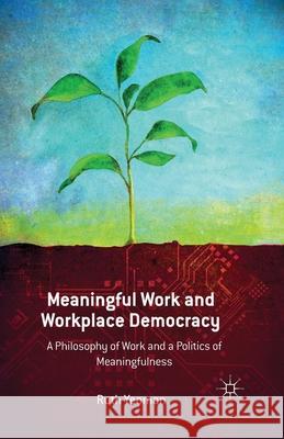 Meaningful Work and Workplace Democracy: A Philosophy of Work and a Politics of Meaningfulness Yeoman, R. 9781349475339