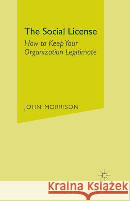 The Social License: How to Keep Your Organization Legitimate Morrison, John 9781349475353