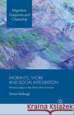 Migrants, Work and Social Integration: Women's Labour in the Turkish Ethnic Economy Dedeoglu, S. 9781349475469 Palgrave Macmillan