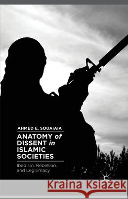 Anatomy of Dissent in Islamic Societies: Ibadism, Rebellion, and Legitimacy Ahmed E. Souaiaia A. Souaiaia 9781349475681 Palgrave MacMillan