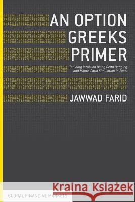 An Option Greeks Primer: Building Intuition with Delta Hedging and Monte Carlo Simulation Using Excel Farid, Jawwad 9781349475728 Palgrave Macmillan