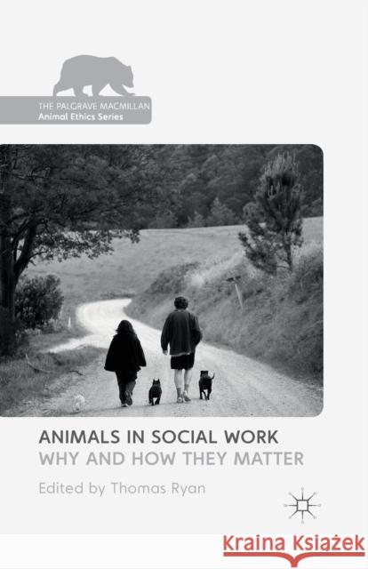 Animals in Social Work: Why and How They Matter Ryan, T. 9781349476077 Palgrave Macmillan