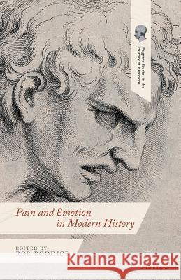 Pain and Emotion in Modern History R. Boddice   9781349476138 Palgrave Macmillan