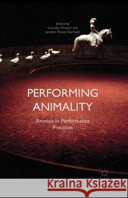 Performing Animality: Animals in Performance Practices Parker-Starbuck, Jennifer 9781349476466 Palgrave Macmillan