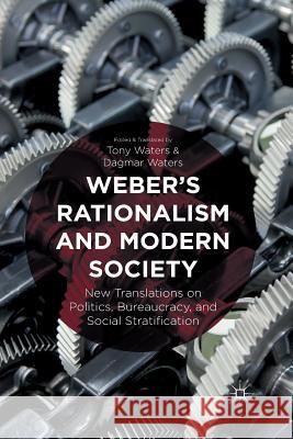 Weber's Rationalism and Modern Society: New Translations on Politics, Bureaucracy, and Social Stratification Waters, T. 9781349476640 Palgrave MacMillan