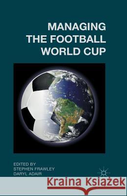 Managing the Football World Cup S. Frawley D ADAIR  9781349476701 Palgrave Macmillan
