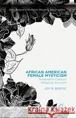 African American Female Mysticism: Nineteenth-Century Religious Activism Bostic, Joy R. 9781349476763 Palgrave MacMillan