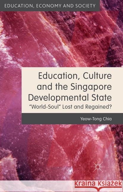 Education, Culture and the Singapore Developmental State: World-Soul Lost and Regained? Chia, Y. 9781349477005 Palgrave Macmillan