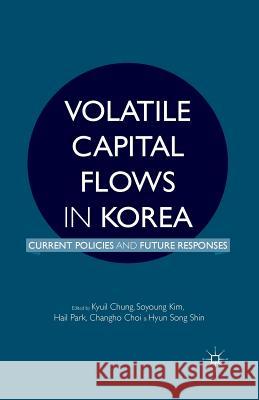 Volatile Capital Flows in Korea: Current Policies and Future Responses Chung, K. 9781349477289 Palgrave MacMillan