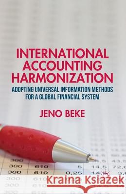 International Accounting Harmonization: Adopting Universal Information Methods for a Global Financial System Beke, J. 9781349477302 Palgrave MacMillan