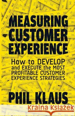 Measuring Customer Experience: How to Develop and Execute the Most Profitable Customer Experience Strategies Klaus, Philipp 9781349477340 Palgrave Macmillan
