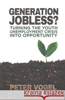 Generation Jobless?: Turning the Youth Unemployment Crisis Into Opportunity Vogel, P. 9781349477548 Palgrave Macmillan
