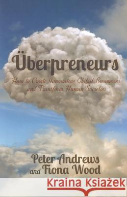 Uberpreneurs: How to Create Innovative Global Businesses and Transform Human Societies Andrews, Peter 9781349477609 Palgrave Macmillan
