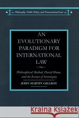 An Evolutionary Paradigm for International Law: Philosophical Method, David Hume, and the Essence of Sovereignty Gillroy, J. 9781349477791 Palgrave MacMillan
