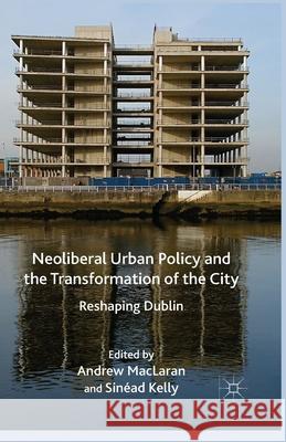 Neoliberal Urban Policy and the Transformation of the City: Reshaping Dublin MacLaren, A. 9781349477883 Palgrave Macmillan