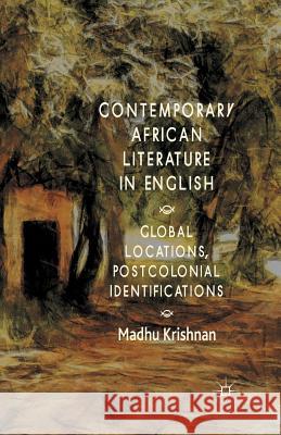 Contemporary African Literature in English: Global Locations, Postcolonial Identifications Krishnan, M. 9781349478286 Palgrave Macmillan