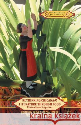 Rethinking Chicana/O Literature Through Food: Postnational Appetites Pascual Soler, Nieves 9781349478354 Palgrave MacMillan