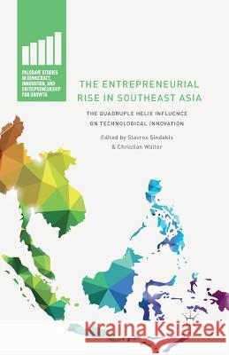The Entrepreneurial Rise in Southeast Asia: The Quadruple Helix Influence on Technological Innovation Sindakis, Stavros 9781349478415 Palgrave MacMillan