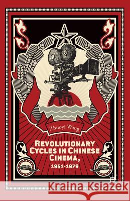 Revolutionary Cycles in Chinese Cinema, 1951-1979 Zhuoyi Wang Z. Wang 9781349478477 Palgrave MacMillan