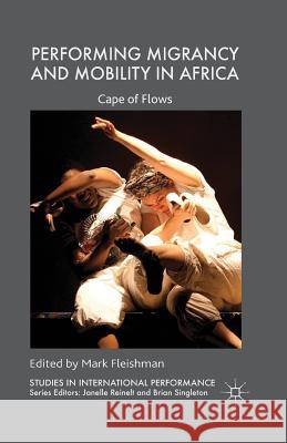Performing Migrancy and Mobility in Africa: Cape of Flows Fleishman, Mark 9781349478729 Palgrave Macmillan
