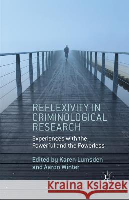 Reflexivity in Criminological Research: Experiences with the Powerful and the Powerless Lumsden, K. 9781349478743 Palgrave Macmillan