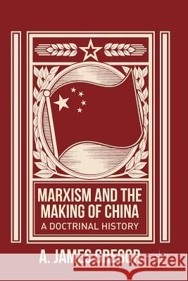 Marxism and the Making of China : A Doctrinal History A. James Gregor J. Gregor 9781349478842 Palgrave MacMillan