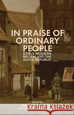 In Praise of Ordinary People: Early Modern Britain and the Dutch Republic Jacob, M. 9781349479269 Palgrave MacMillan